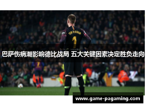 巴萨伤病潮影响德比战局 五大关键因素决定胜负走向