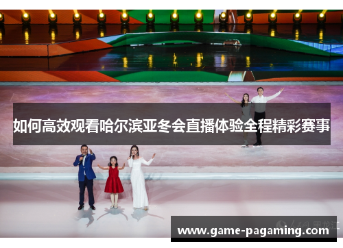 如何高效观看哈尔滨亚冬会直播体验全程精彩赛事
