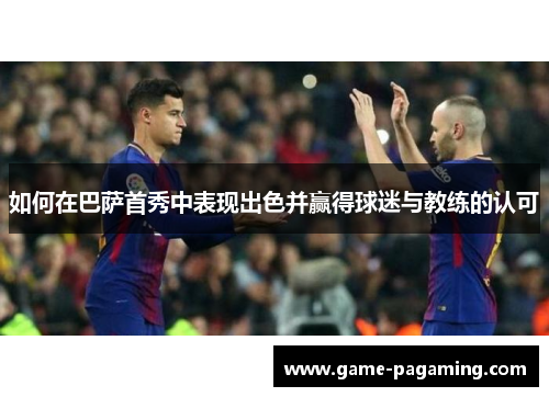 如何在巴萨首秀中表现出色并赢得球迷与教练的认可