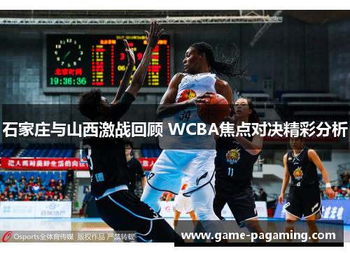 石家庄与山西激战回顾 WCBA焦点对决精彩分析