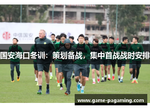 国安海口冬训：策划备战，集中首战战时安排