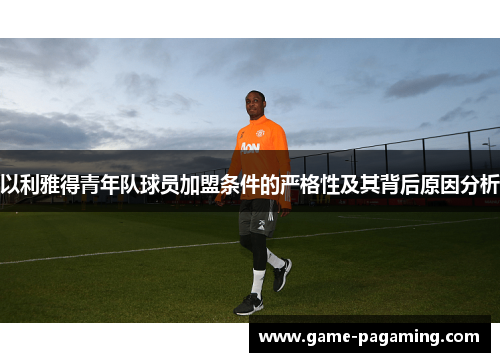 以利雅得青年队球员加盟条件的严格性及其背后原因分析