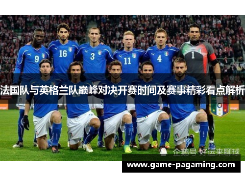 法国队与英格兰队巅峰对决开赛时间及赛事精彩看点解析