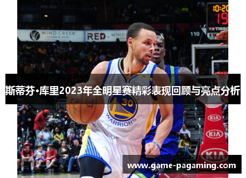 斯蒂芬·库里2023年全明星赛精彩表现回顾与亮点分析 斯蒂芬·库里2023年全明星赛精彩表现回顾与亮点分析