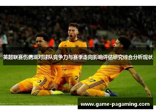 英超联赛伤病潮对球队竞争力与赛季走向影响评估研究综合分析现状
