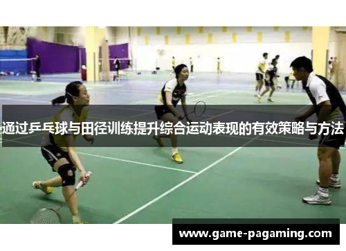通过乒乓球与田径训练提升综合运动表现的有效策略与方法